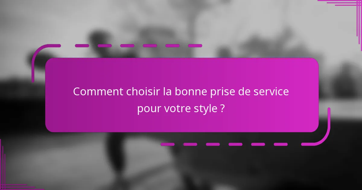 Comment choisir la bonne prise de service pour votre style ?