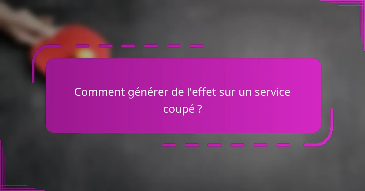 Comment générer de l'effet sur un service coupé ?
