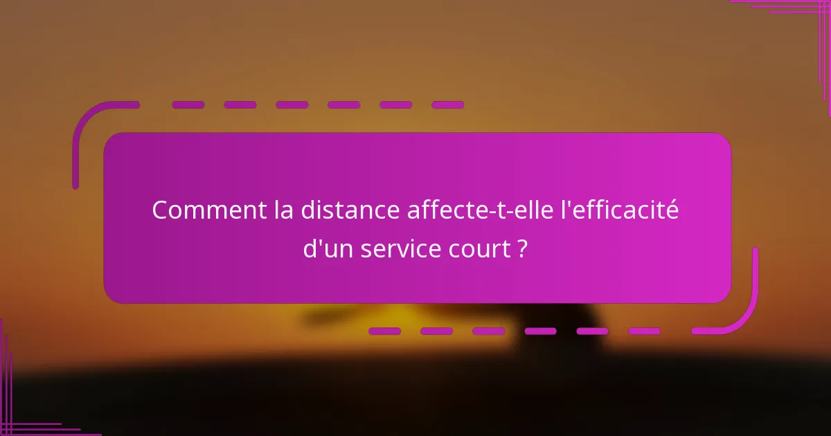 Comment la distance affecte-t-elle l'efficacité d'un service court ?