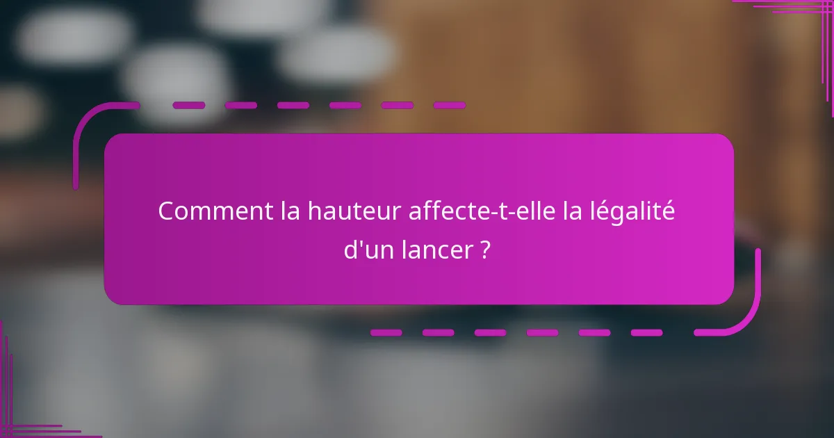 Comment la hauteur affecte-t-elle la légalité d'un lancer ?