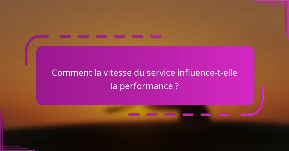 Comment la vitesse du service influence-t-elle la performance ?