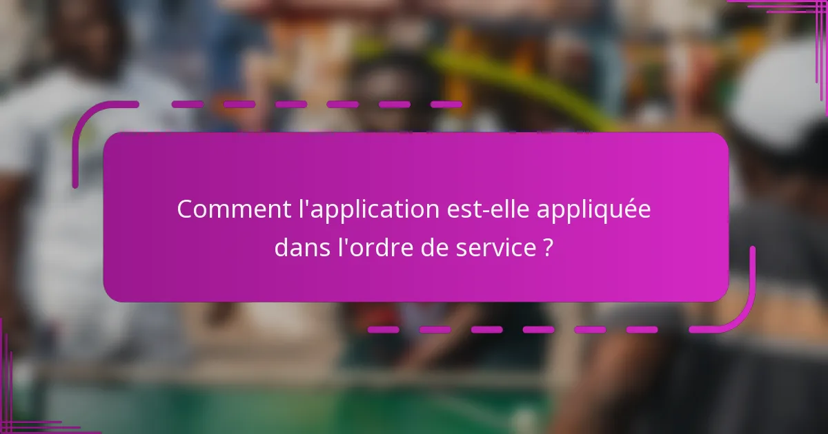 Comment l'application est-elle appliquée dans l'ordre de service ?