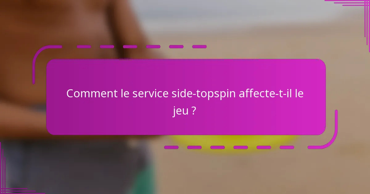 Comment le service side-topspin affecte-t-il le jeu ?