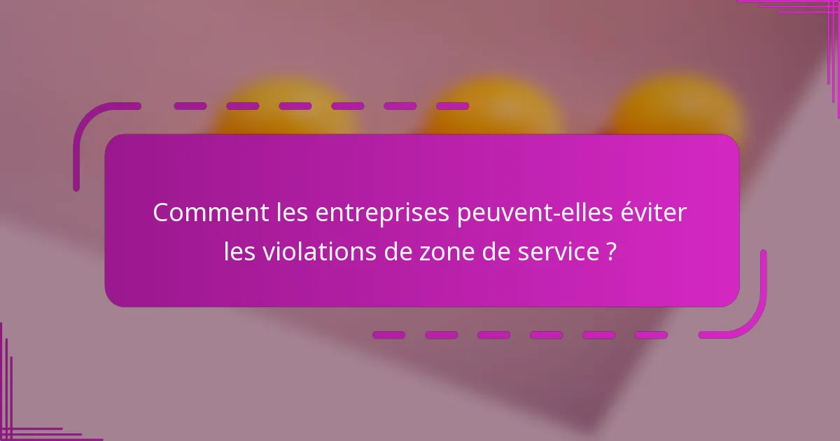 Comment les entreprises peuvent-elles éviter les violations de zone de service ?