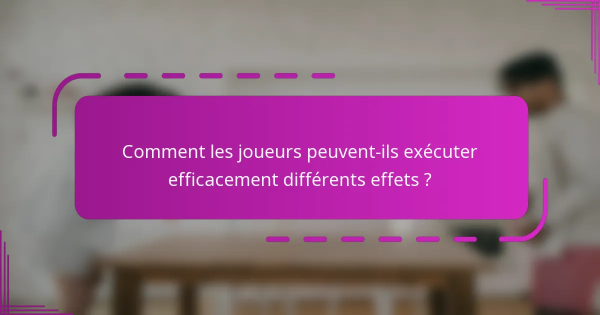 Comment les joueurs peuvent-ils exécuter efficacement différents effets ?