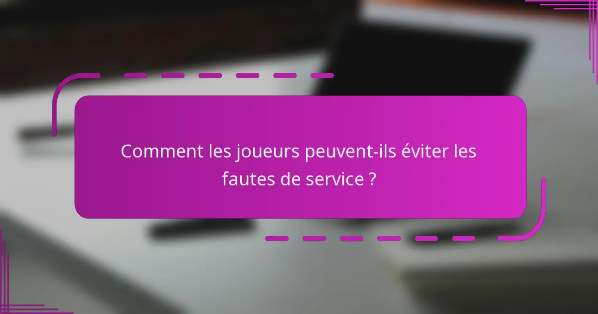 Comment les joueurs peuvent-ils éviter les fautes de service ?