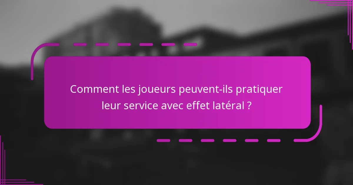 Comment les joueurs peuvent-ils pratiquer leur service avec effet latéral ?
