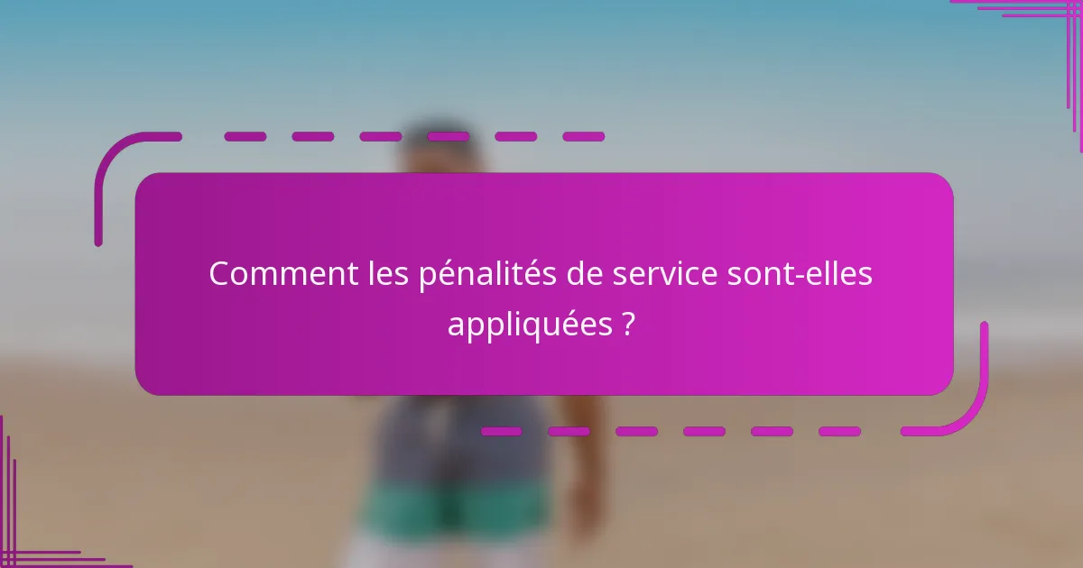 Comment les pénalités de service sont-elles appliquées ?