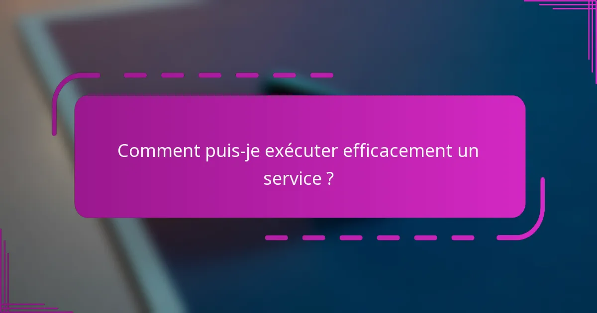 Comment puis-je exécuter efficacement un service ?