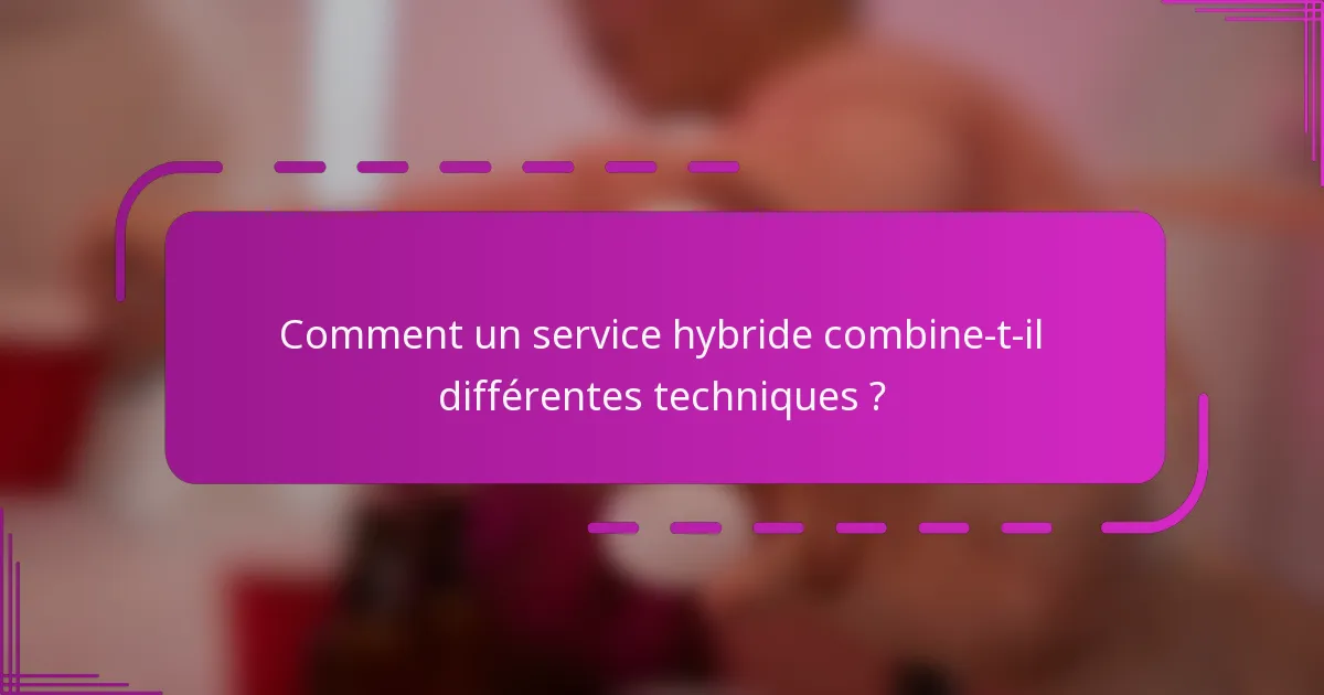 Comment un service hybride combine-t-il différentes techniques ?