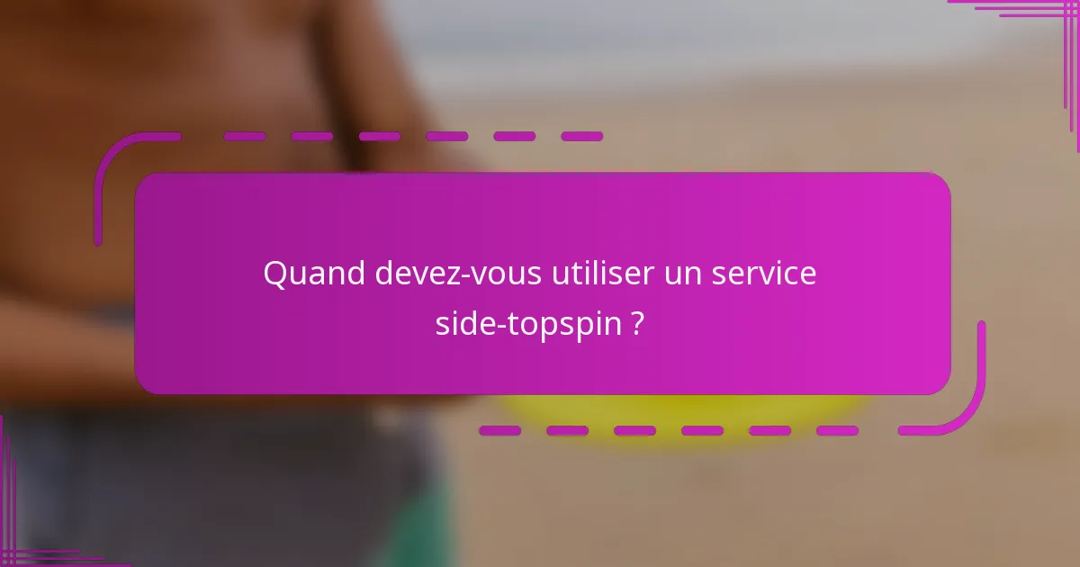 Quand devez-vous utiliser un service side-topspin ?