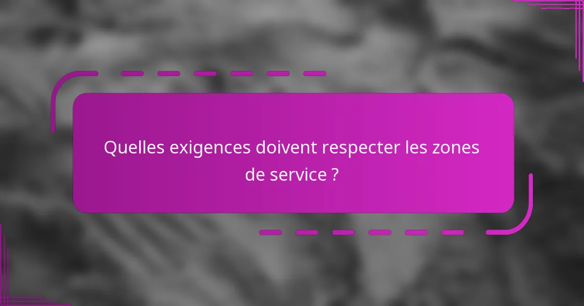 Quelles exigences doivent respecter les zones de service ?