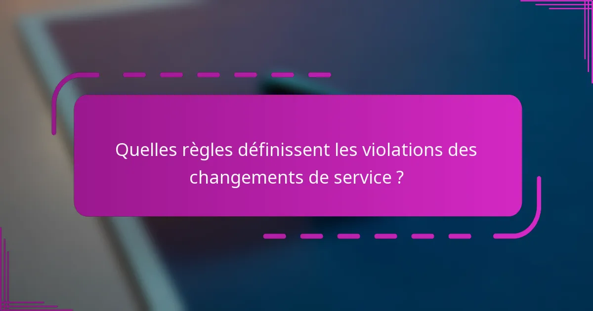 Quelles règles définissent les violations des changements de service ?