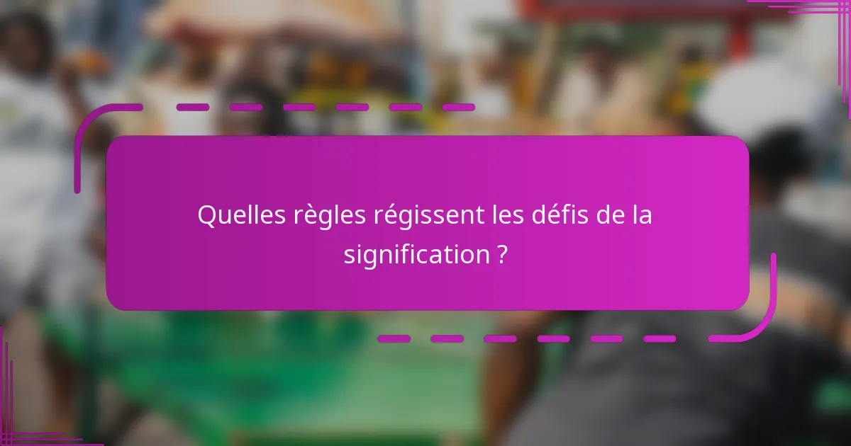 Quelles règles régissent les défis de la signification ?