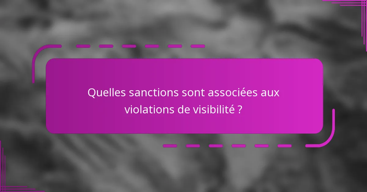 Quelles sanctions sont associées aux violations de visibilité ?
