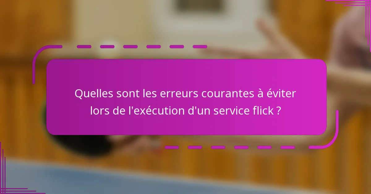 Quelles sont les erreurs courantes à éviter lors de l'exécution d'un service flick ?