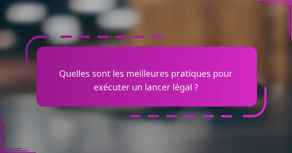 Quelles sont les meilleures pratiques pour exécuter un lancer légal ?