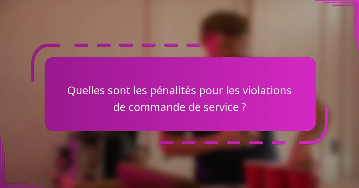 Quelles sont les pénalités pour les violations de commande de service ?