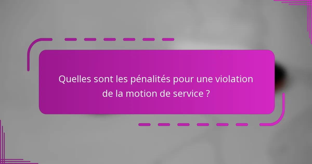 Quelles sont les pénalités pour une violation de la motion de service ?