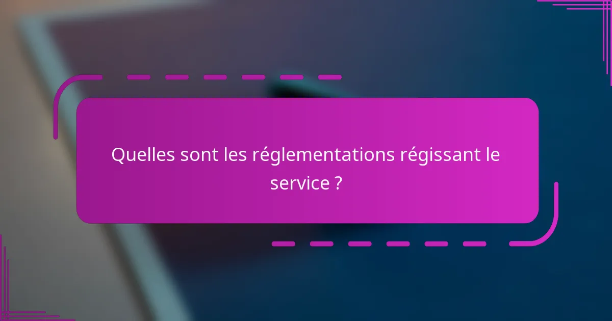 Quelles sont les réglementations régissant le service ?