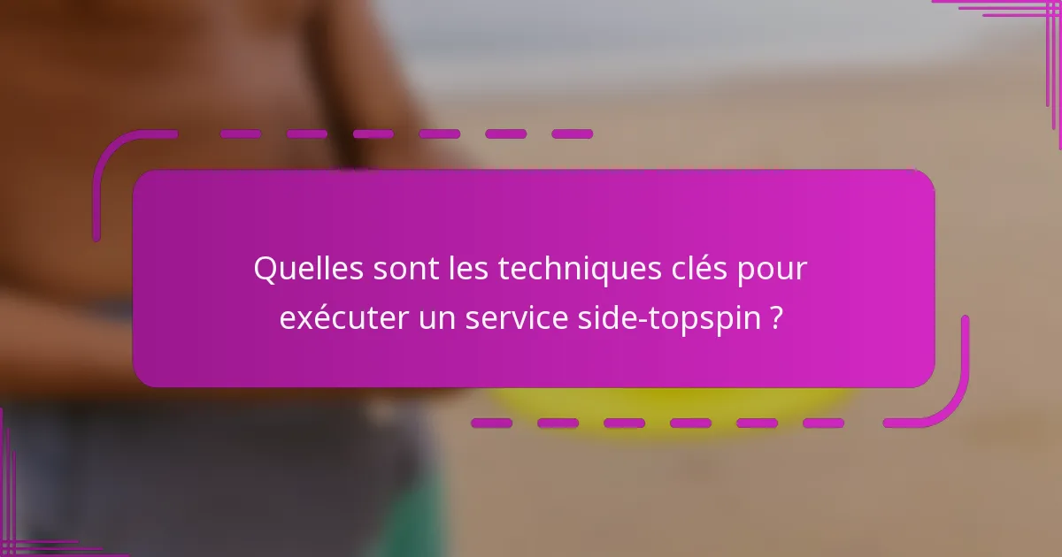 Quelles sont les techniques clés pour exécuter un service side-topspin ?