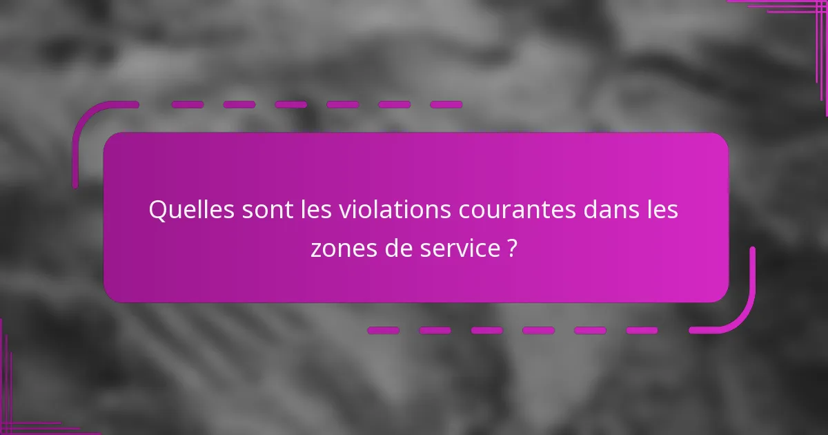 Quelles sont les violations courantes dans les zones de service ?