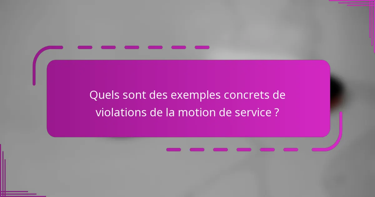 Quels sont des exemples concrets de violations de la motion de service ?