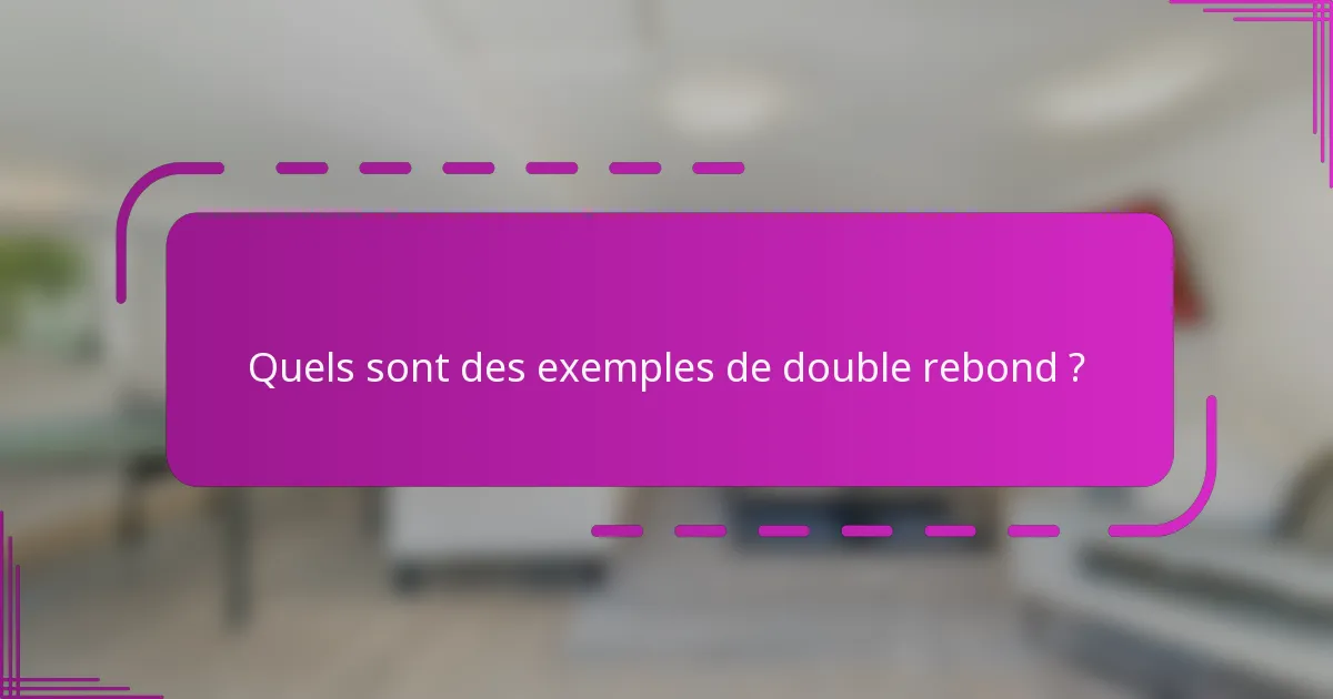 Quels sont des exemples de double rebond ?