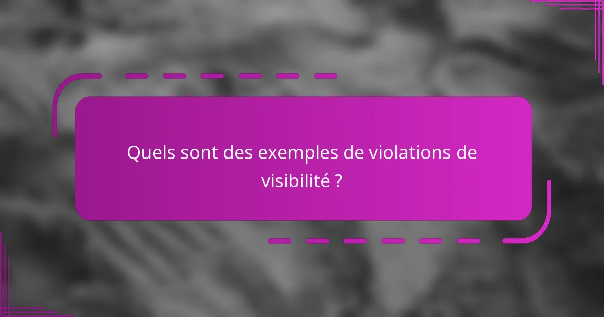 Quels sont des exemples de violations de visibilité ?