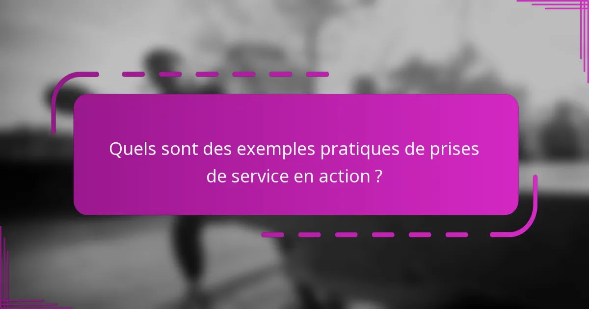 Quels sont des exemples pratiques de prises de service en action ?