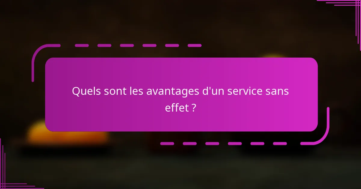 Quels sont les avantages d'un service sans effet ?