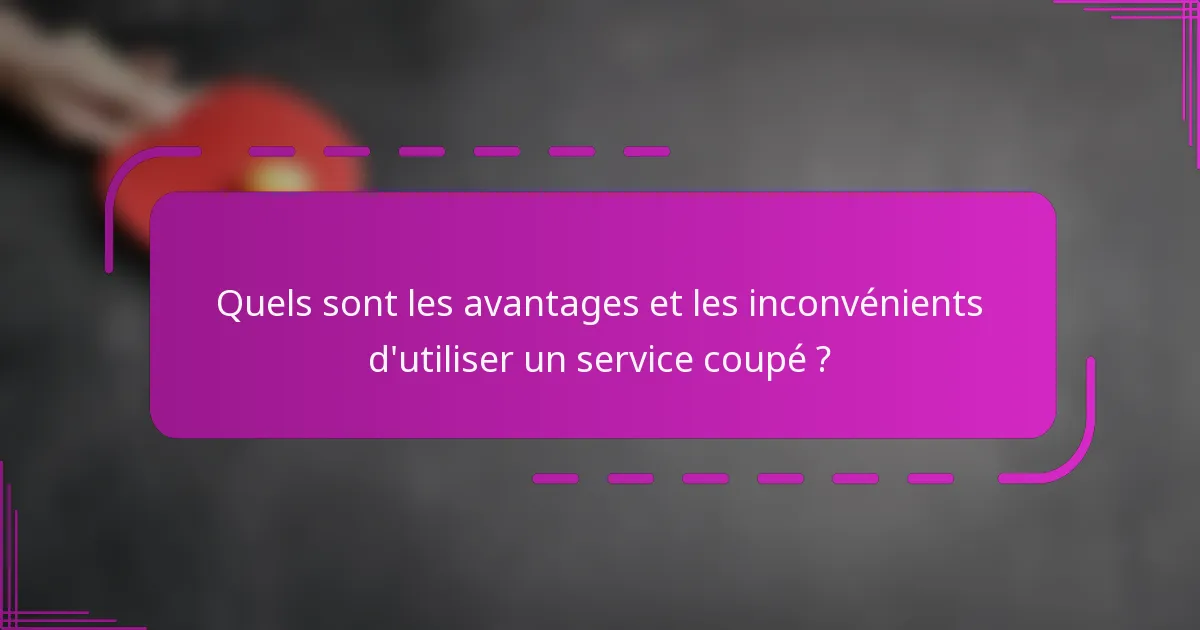 Quels sont les avantages et les inconvénients d'utiliser un service coupé ?