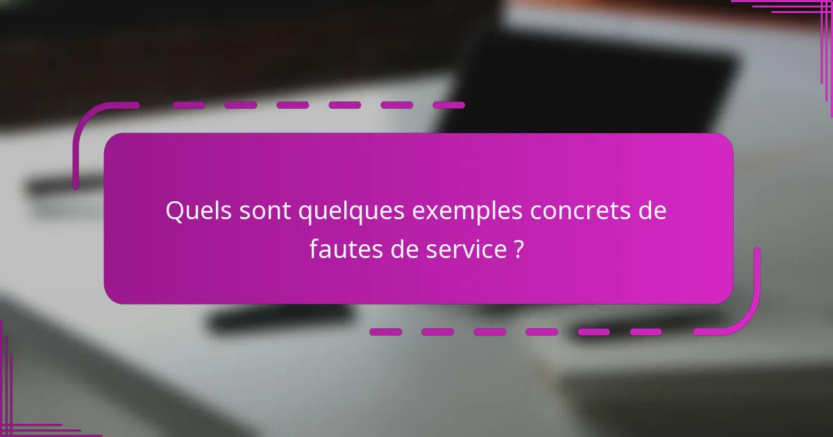 Quels sont quelques exemples concrets de fautes de service ?