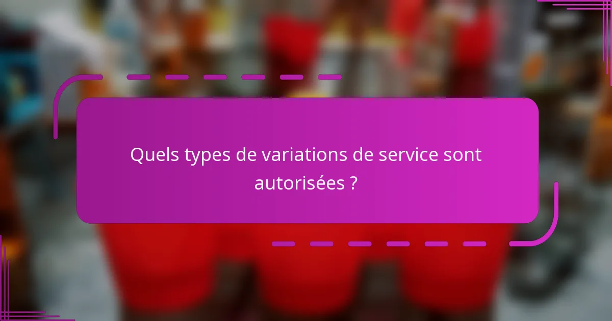 Quels types de variations de service sont autorisées ?